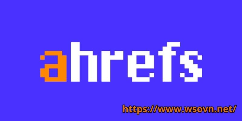 Ahrefs - Phần mềm phân tích từ khóa cao cấp