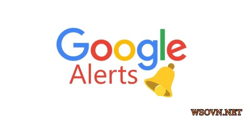 Google Alerts là một trong các công cụ của Google