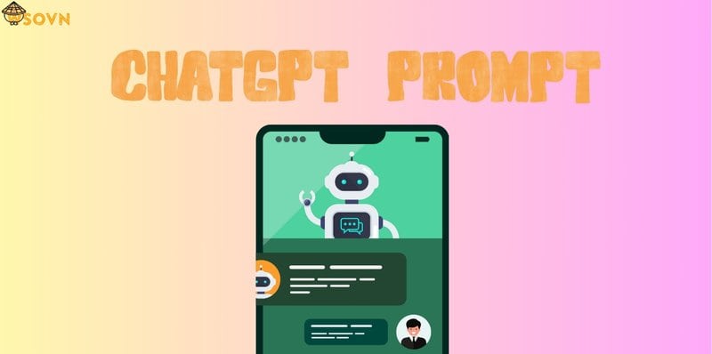 ChatGPT Prompt Là Gì? Những Prompt Phổ Biến Nhất 2024